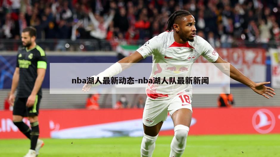 nba湖人最新动态-nba湖人队最新新闻