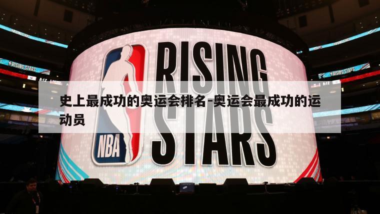 史上最成功的奥运会排名-奥运会最成功的运动员