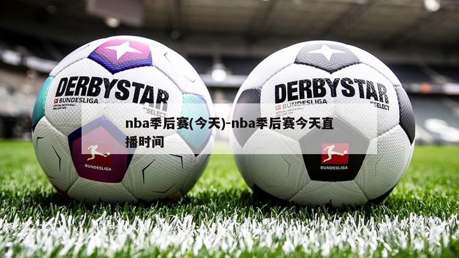 nba季后赛(今天)-nba季后赛今天直播时间