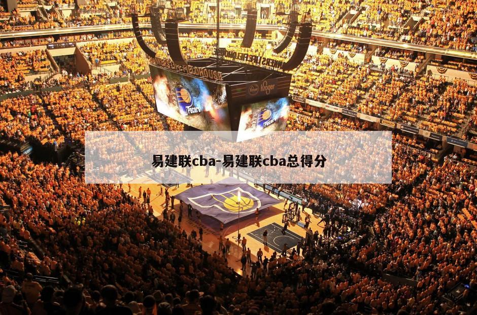 易建联cba-易建联cba总得分