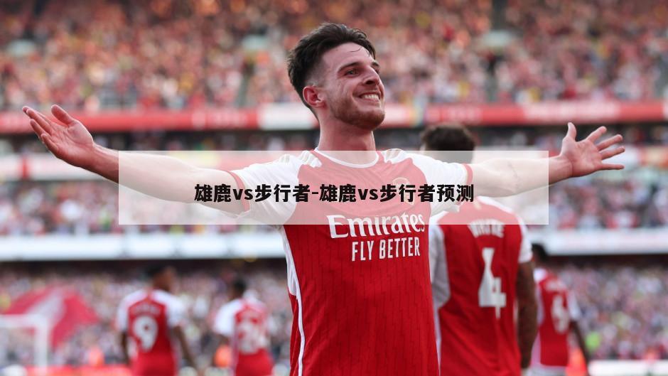雄鹿vs步行者-雄鹿vs步行者预测