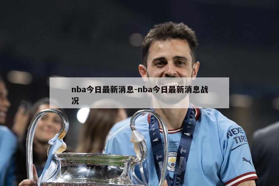nba今日最新消息-nba今日最新消息战况