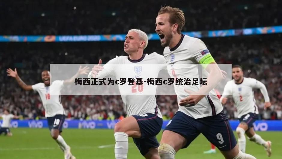 梅西正式为c罗登基-梅西c罗统治足坛
