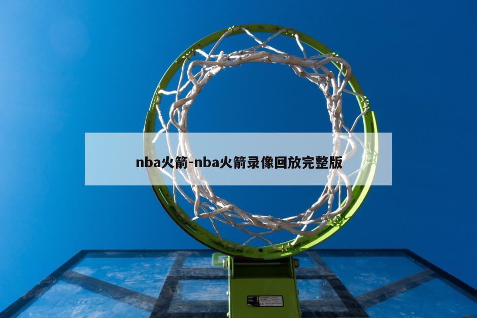 nba火箭-nba火箭录像回放完整版