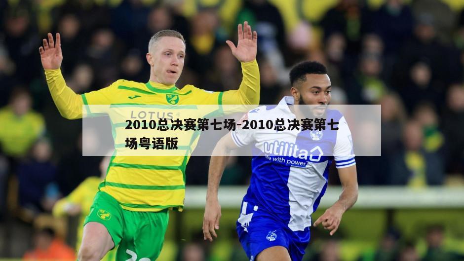 2010总决赛第七场-2010总决赛第七场粤语版