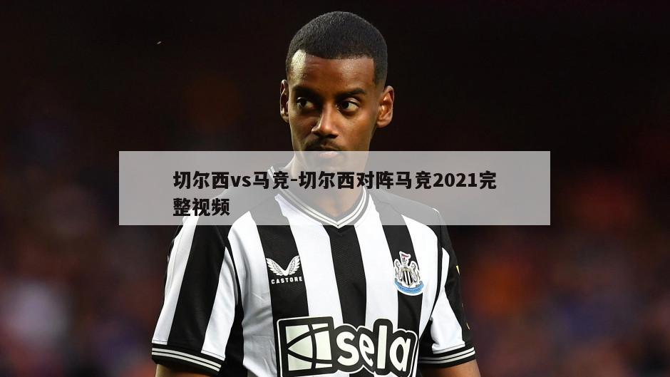 切尔西vs马竞-切尔西对阵马竞2021完整视频