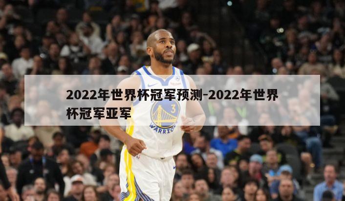 2022年世界杯冠军预测-2022年世界杯冠军亚军