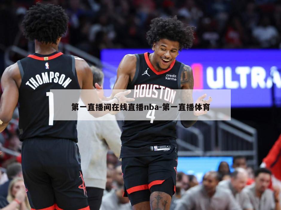 第一直播间在线直播nba-第一直播体育