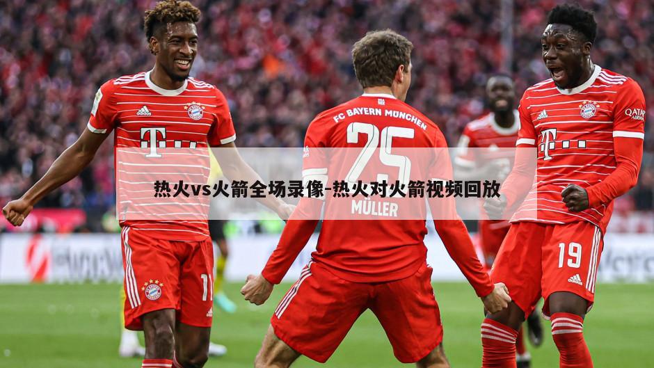 热火vs火箭全场录像-热火对火箭视频回放