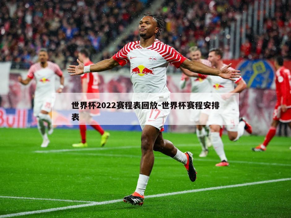 世界杯2022赛程表回放-世界杯赛程安排表