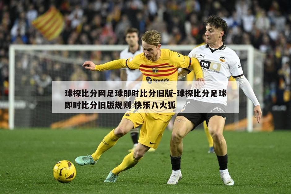 球探比分网足球即时比分旧版-球探比分足球即时比分旧版规则 快乐八火狐