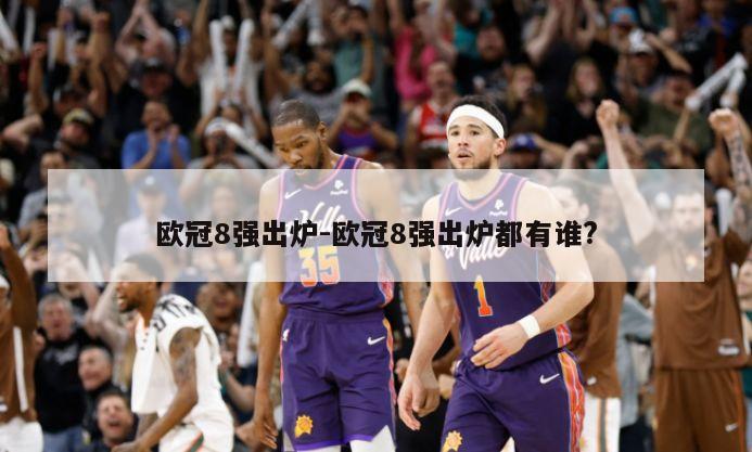 欧冠8强出炉-欧冠8强出炉都有谁?