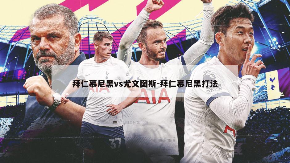 拜仁慕尼黑vs尤文图斯-拜仁慕尼黑打法