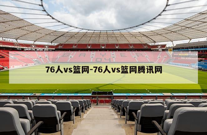 76人vs篮网-76人vs篮网腾讯网
