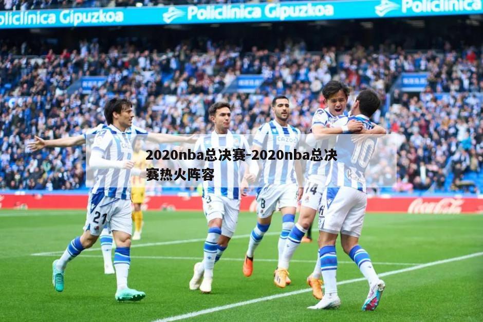 2020nba总决赛-2020nba总决赛热火阵容