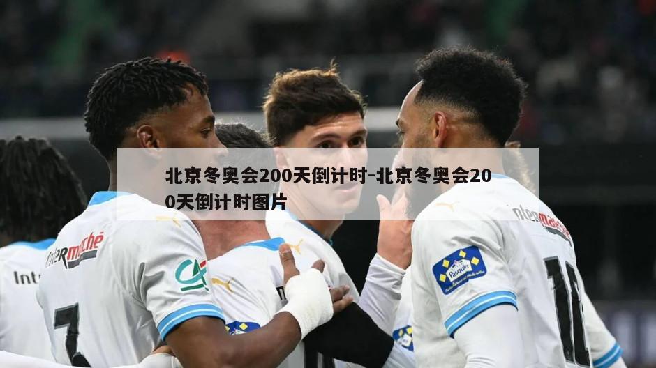 北京冬奥会200天倒计时-北京冬奥会200天倒计时图片