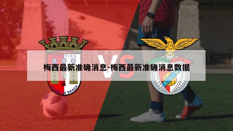 梅西最新准确消息-梅西最新准确消息数据