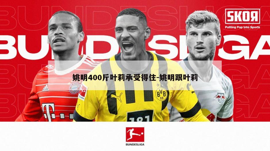 姚明400斤叶莉承受得住-姚明跟叶莉