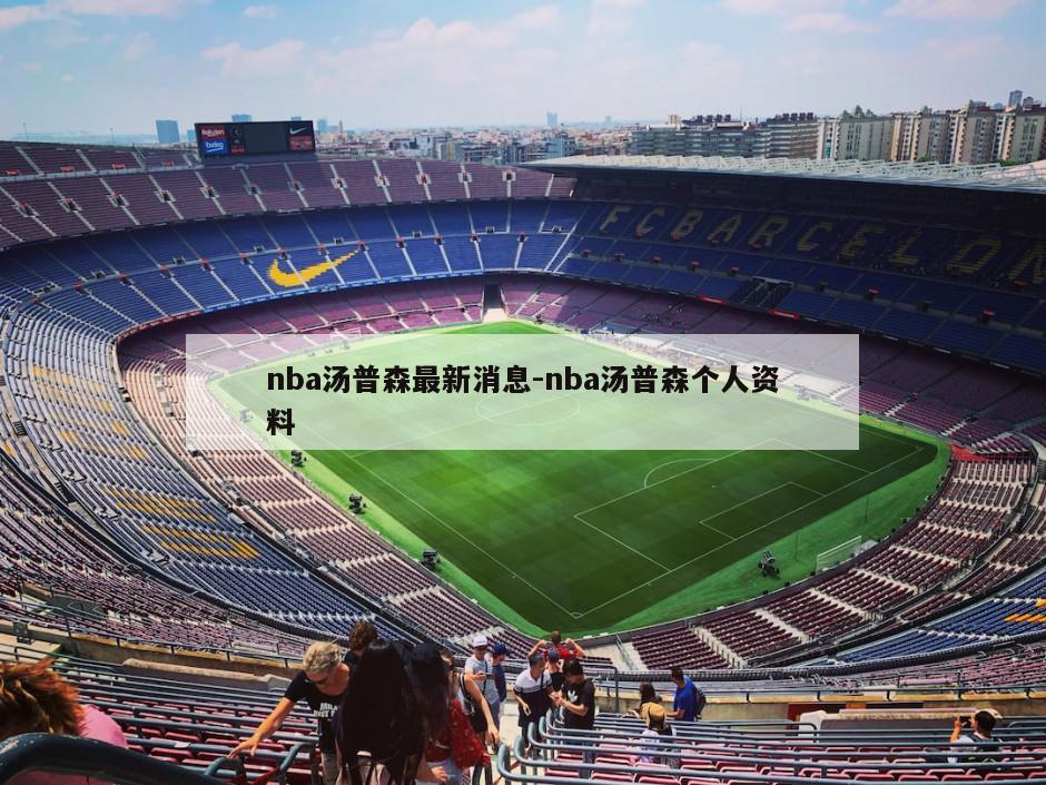 nba汤普森最新消息-nba汤普森个人资料