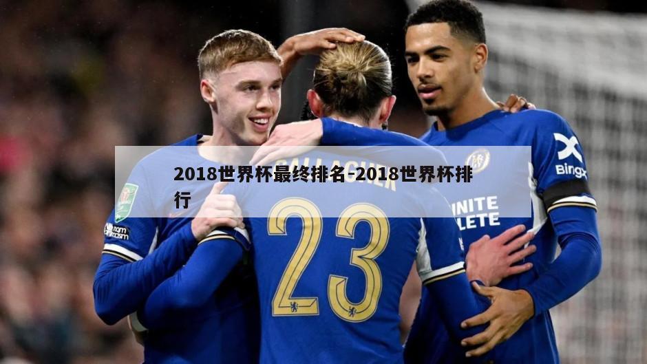 2018世界杯最终排名-2018世界杯排行