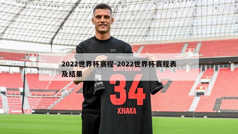 2022世界杯赛程-2022世界杯赛程表及结果