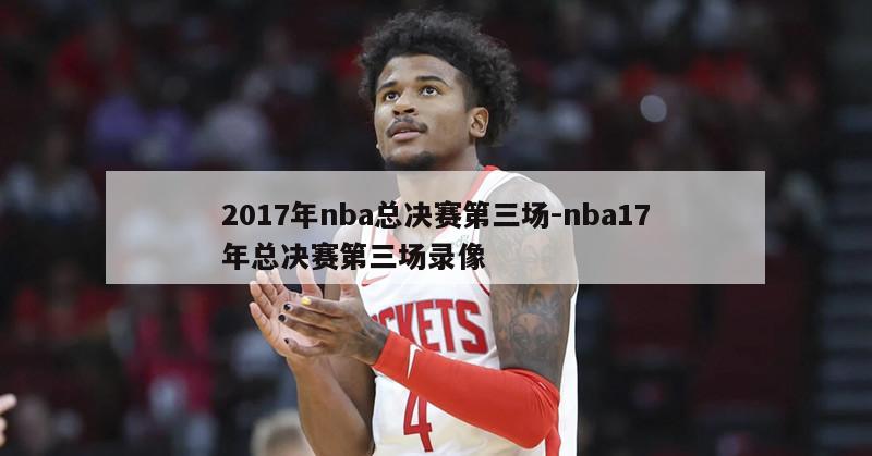 2017年nba总决赛第三场-nba17年总决赛第三场录像