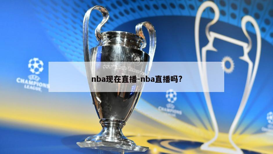 nba现在直播-nba直播吗?