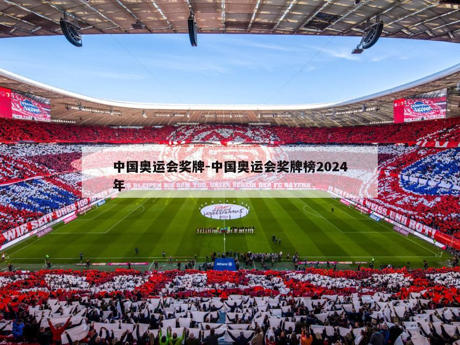 中国奥运会奖牌-中国奥运会奖牌榜2024年