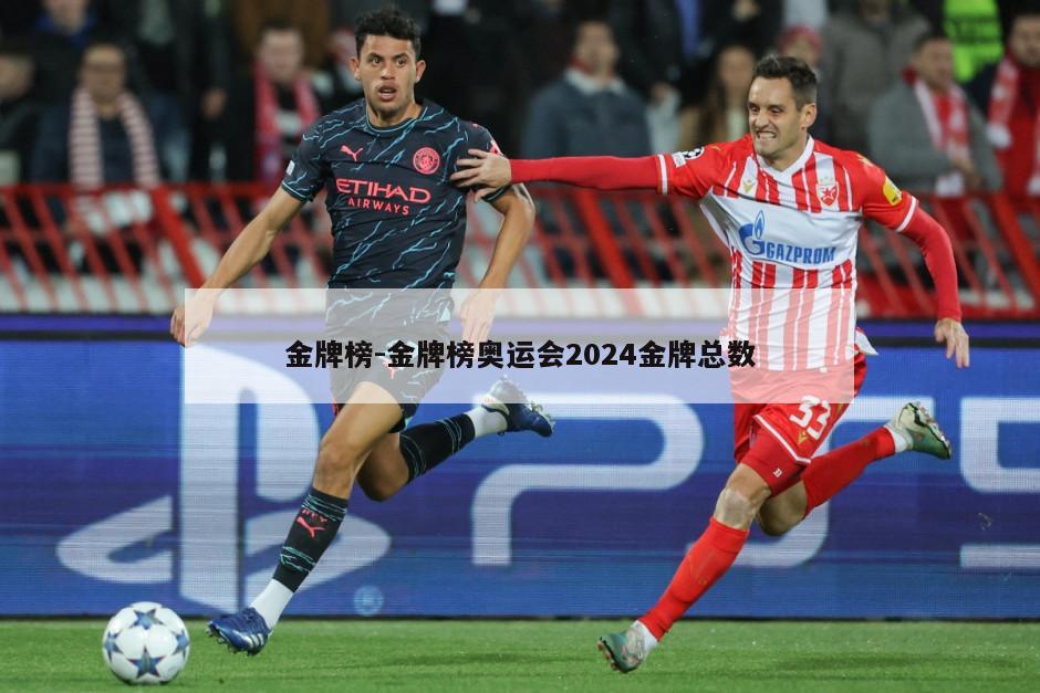金牌榜-金牌榜奥运会2024金牌总数