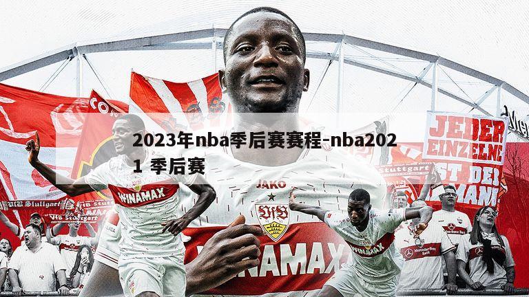 2023年nba季后赛赛程-nba2021 季后赛