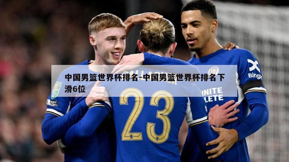 中国男篮世界杯排名-中国男篮世界杯排名下滑6位