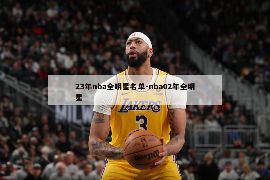 23年nba全明星名单-nba02年全明星