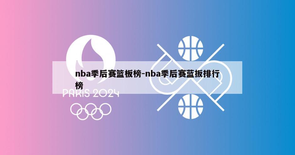 nba季后赛篮板榜-nba季后赛蓝扳排行榜
