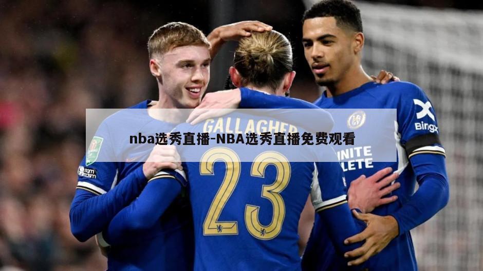 nba选秀直播-NBA选秀直播免费观看