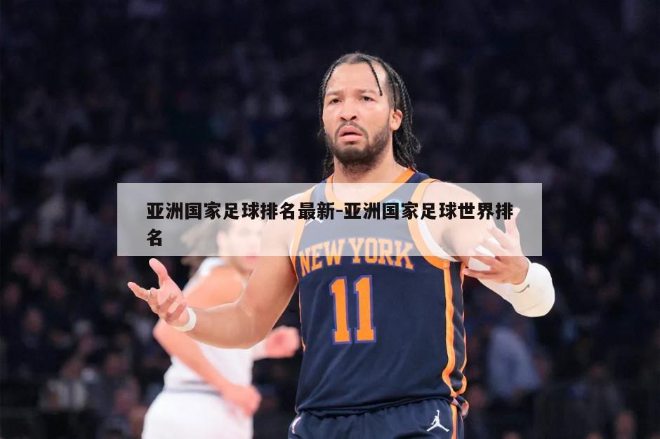 亚洲国家足球排名最新-亚洲国家足球世界排名