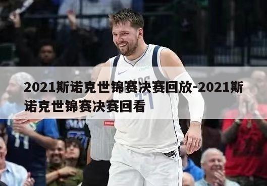 2021斯诺克世锦赛决赛回放-2021斯诺克世锦赛决赛回看