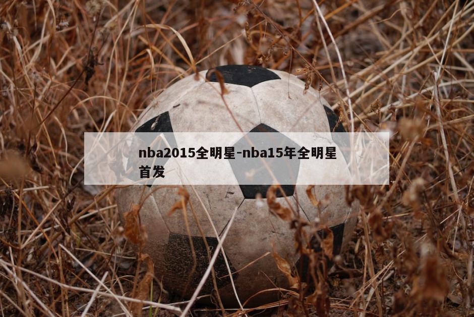 nba2015全明星-nba15年全明星首发