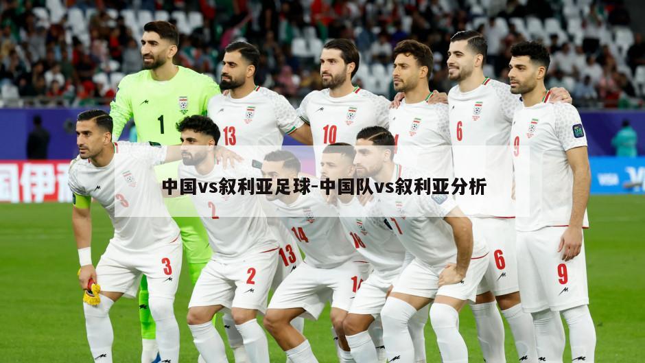 中国vs叙利亚足球-中国队vs叙利亚分析
