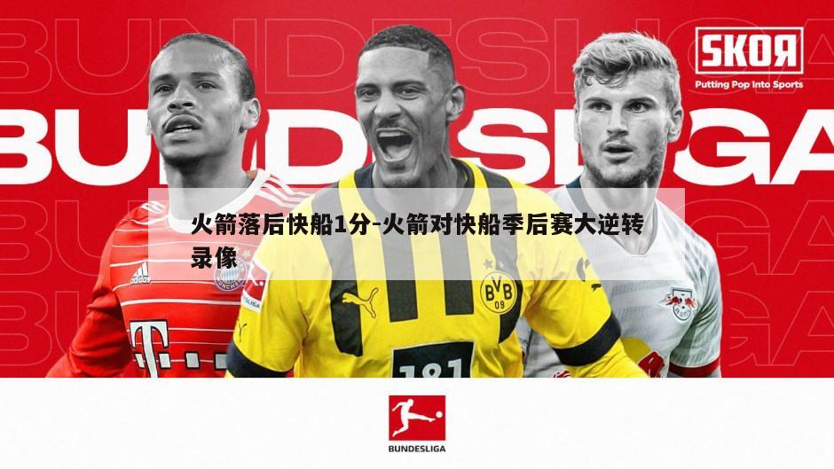火箭落后快船1分-火箭对快船季后赛大逆转录像