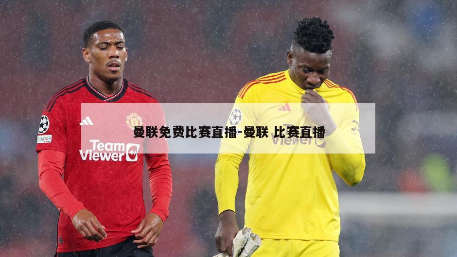 曼联免费比赛直播-曼联 比赛直播