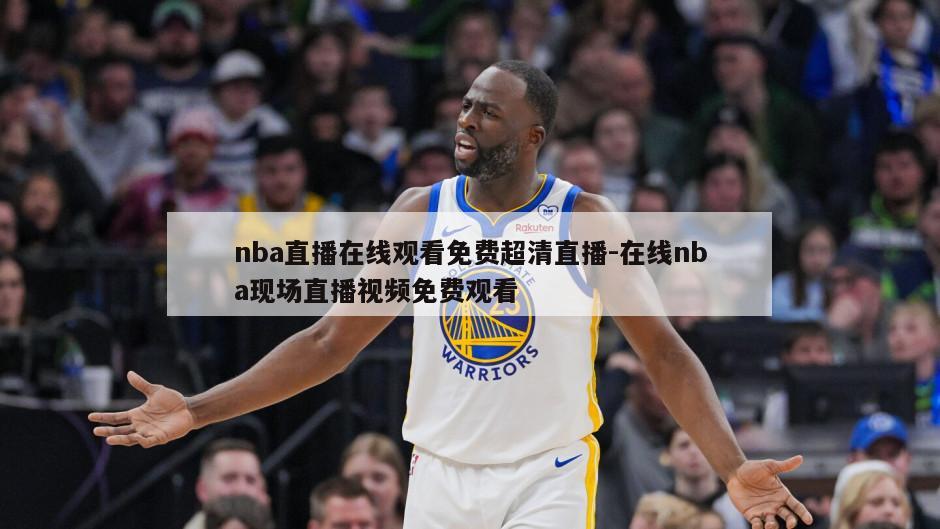 nba直播在线观看免费超清直播-在线nba现场直播视频免费观看