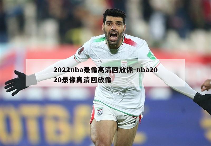 2022nba录像高清回放像-nba2020录像高清回放像
