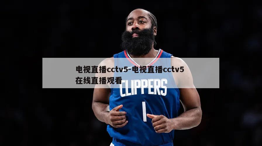 电视直播cctv5-电视直播cctv5 在线直播观看