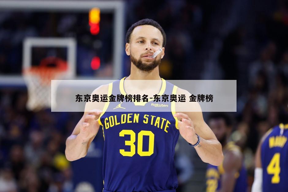 东京奥运金牌榜排名-东京奥运 金牌榜