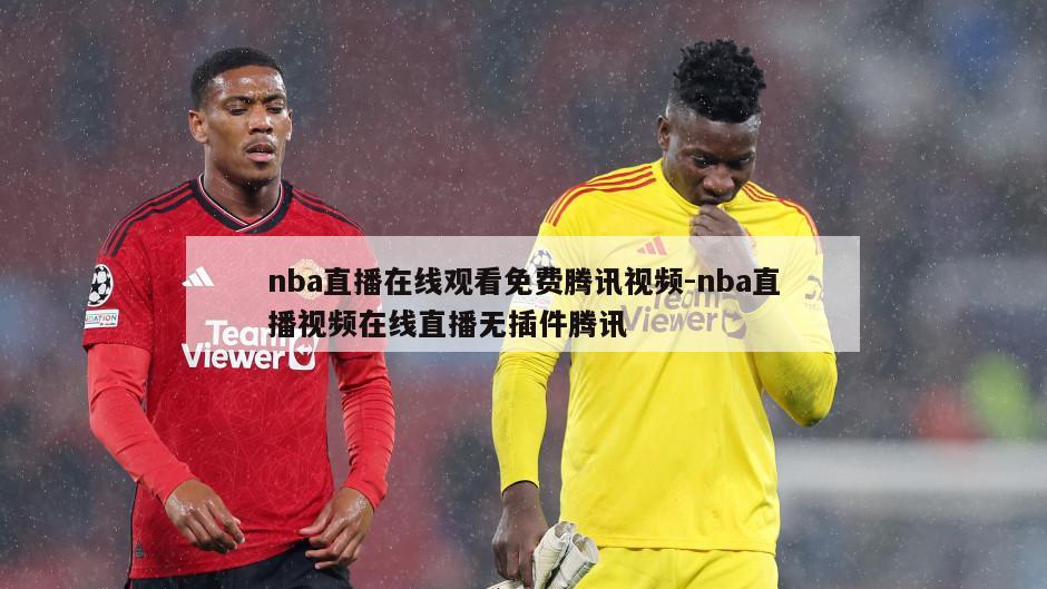 nba直播在线观看免费腾讯视频-nba直播视频在线直播无插件腾讯