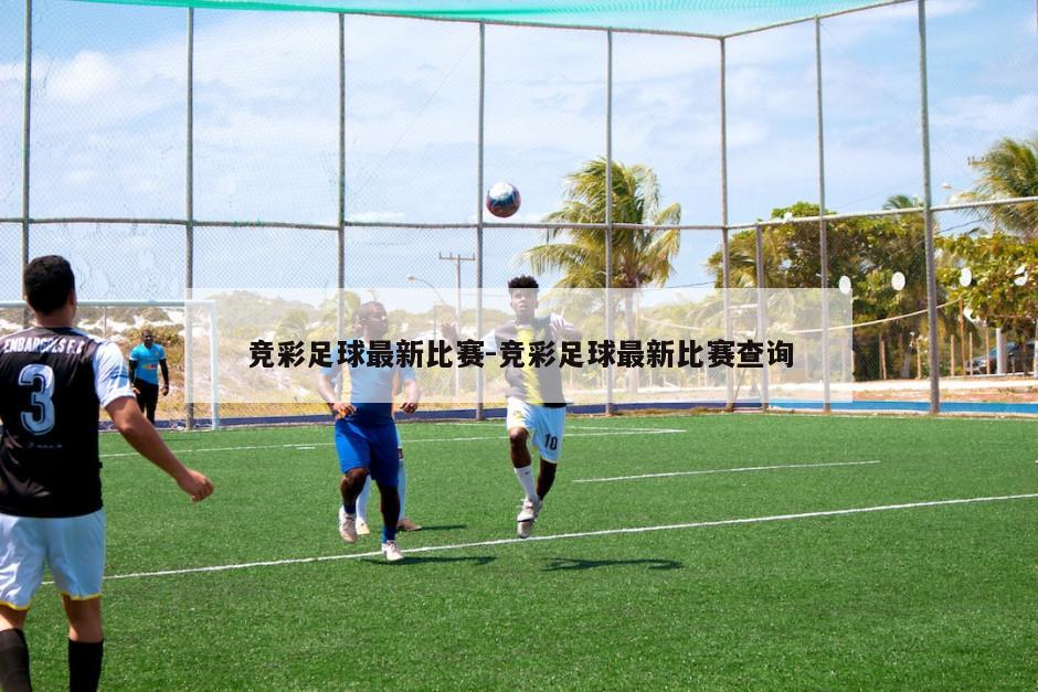 竞彩足球最新比赛-竞彩足球最新比赛查询