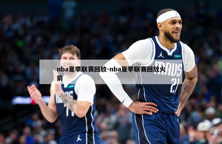 nba夏季联赛回放-nba夏季联赛回放火箭