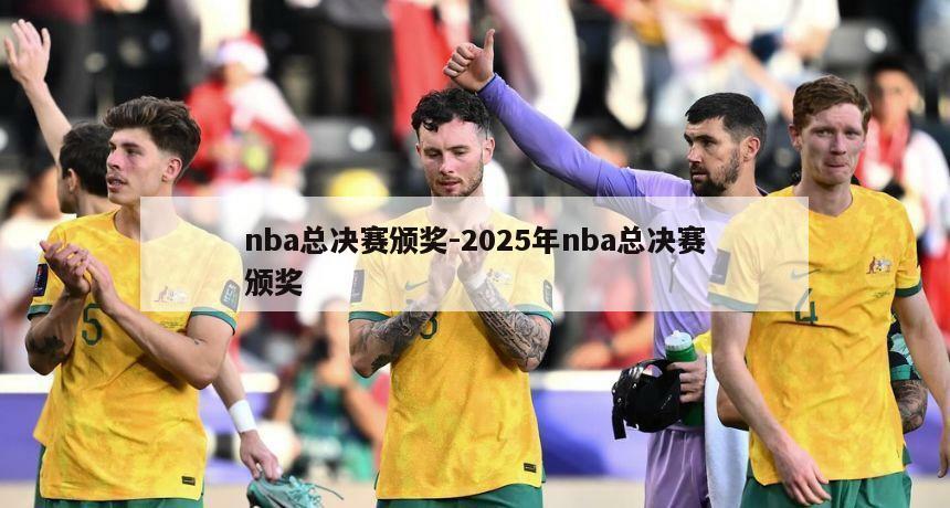nba总决赛颁奖-2025年nba总决赛颁奖