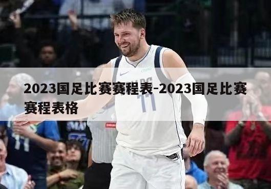 2023国足比赛赛程表-2023国足比赛赛程表格