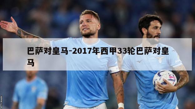 巴萨对皇马-2017年西甲33轮巴萨对皇马